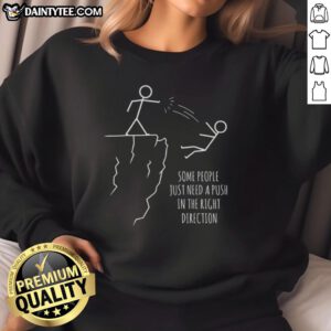 Funny sweatshirt design: 'Some People Just Need A Push In The Right Direction' for casual wear enthusiasts.