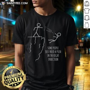 Funny 'Some People Just Need A Push In The Right Direction' T-Shirt design featuring humorous graphics and vibrant colors.