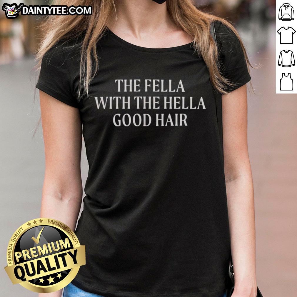 Funny 'The Fella With The Hella Good Hair' ladies tee featuring a stylish graphic design for humor and fashion.
