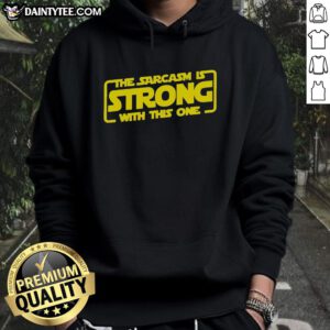 Alt Text: Funny Sarcasm hoodie featuring the phrase 'The Sarcasm Is Strong With This One' in a playful design.