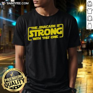 Funny sarcastic T-shirt featuring the phrase 'The Sarcasm Is Strong With This One' in bold font.