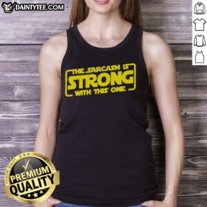 Funny sarcastic tank top featuring the phrase 'The Sarcasm Is Strong With This One,' perfect for humor lovers.