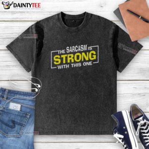 Funny sarcasm t-shirt featuring the phrase 'The Sarcasm Is Strong With This One' in a playful spoof design.