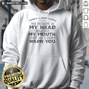 Funny hoodie with quote: 'There's a good chance the thoughts in my head will exit my mouth. Don't say I didn't warn you.'