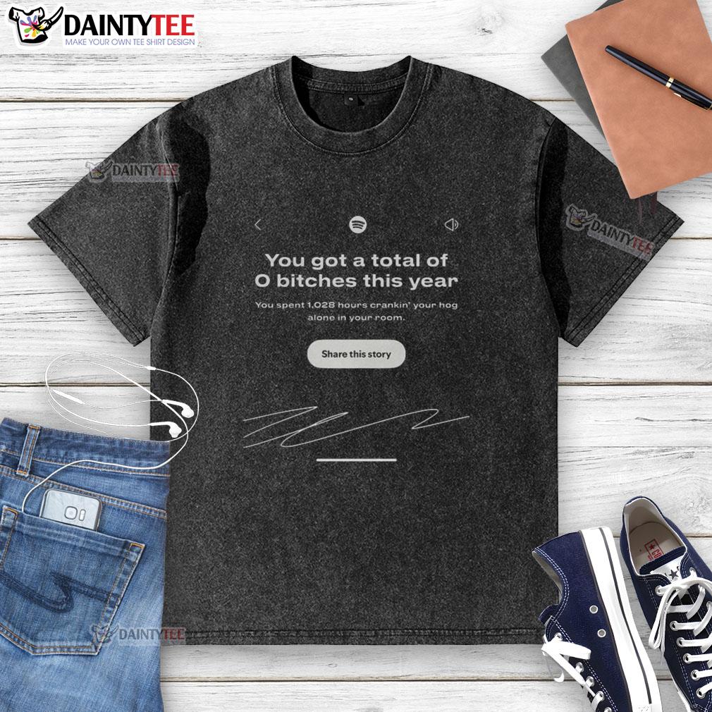 Funny Spotify Wrapped meme on a washed t-shirt reading 'You got a total of 0 bitches this year' for humor lovers.