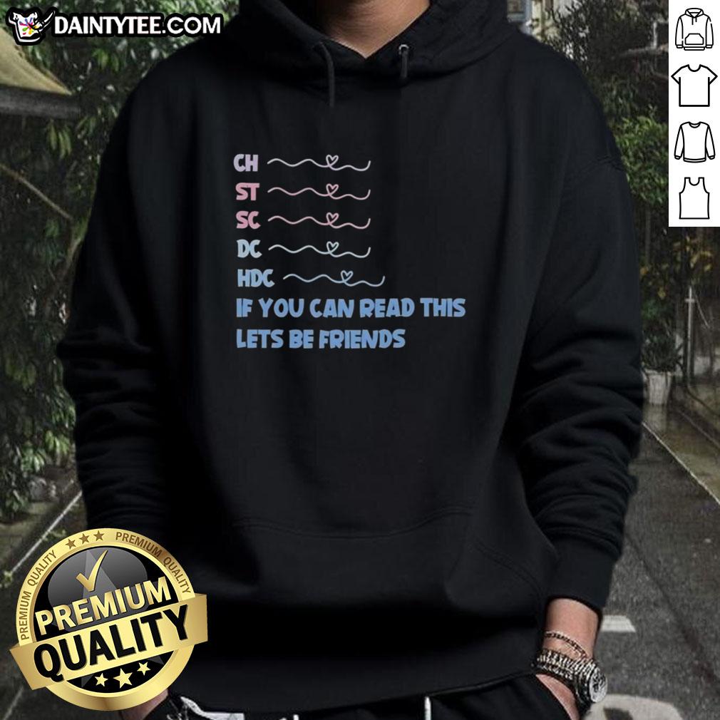 Alt Text: Good Ch St Sc Dc Hdc hoodie with 'If You Can Read This, Let's Be Friends' text design for casual wear.
