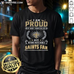 Alt Text: Good I Am Proud Of Many Things In Life But Nothing Beats Being A New Orleans Saints Fan T-Shirt design