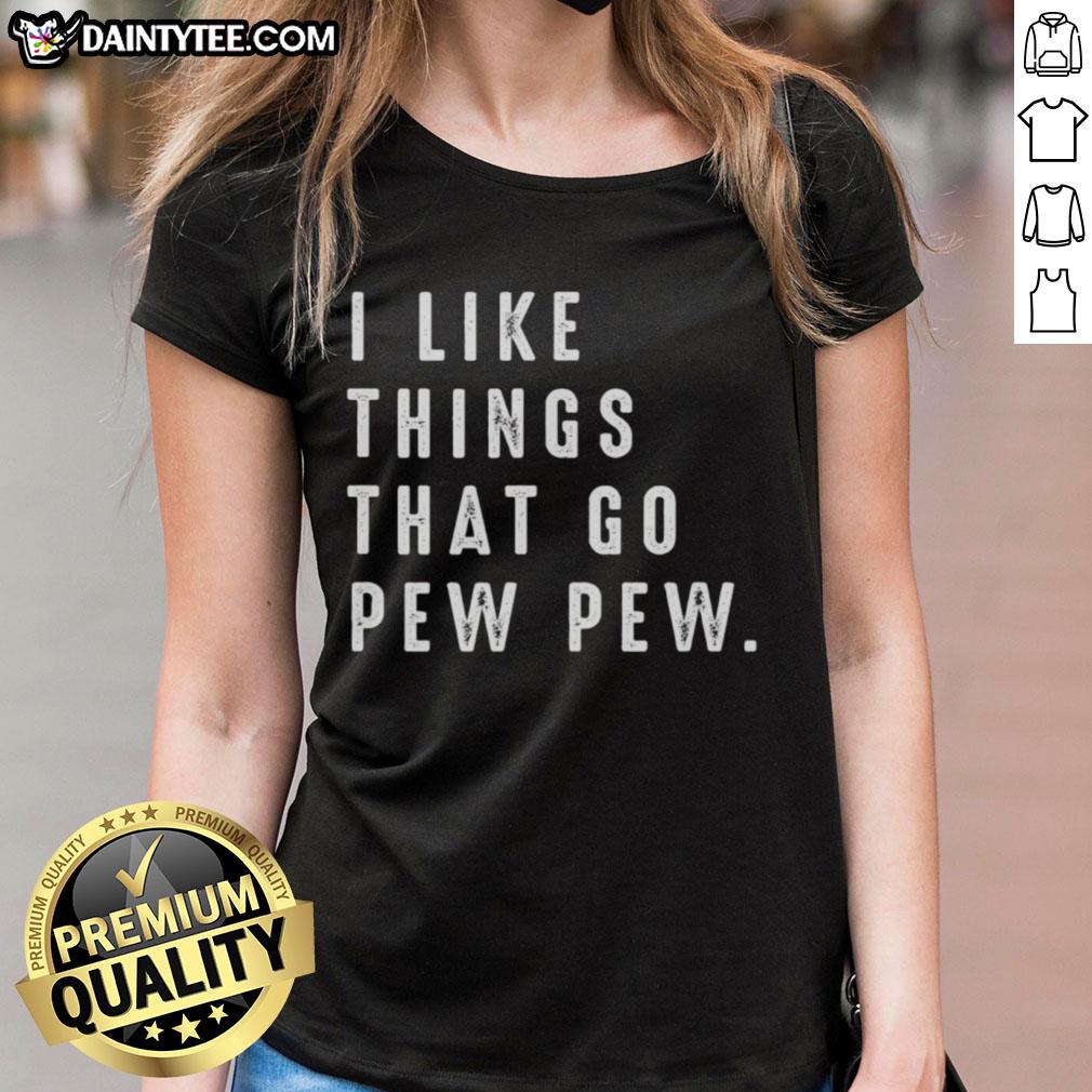 Good I Like Things That Go Pew Pew Ladies Tee featuring a playful graphic and trendy design for women who love fun style.