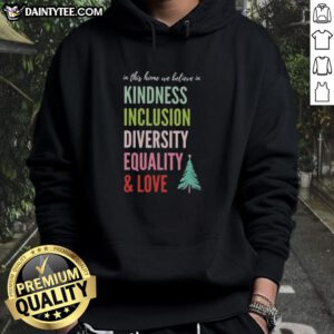 Alt Text: Cozy Christmas tree hoodie featuring the message In This Home We Believe In Kindness, Inclusion, Diversity, Equality, and Love.