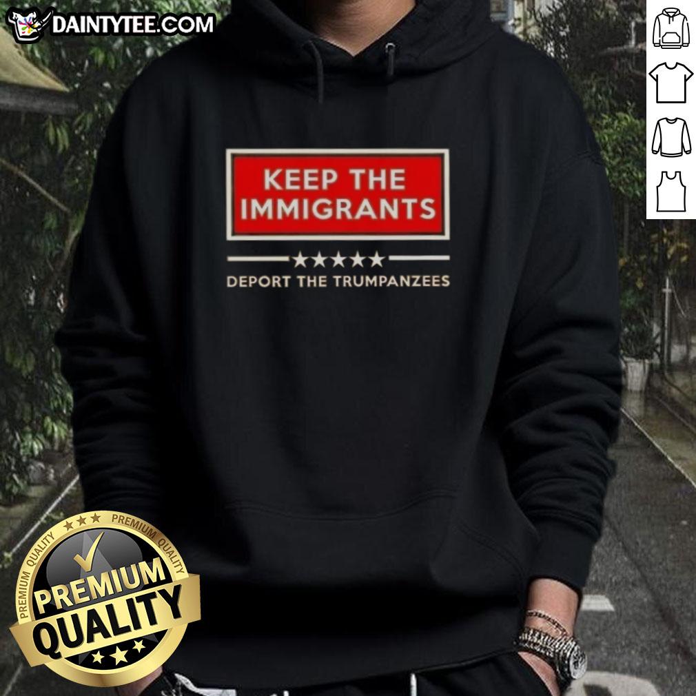 Good Keep The Immigrants Deport The Trumpanzees hoodie featuring bold text and a modern design for activism.