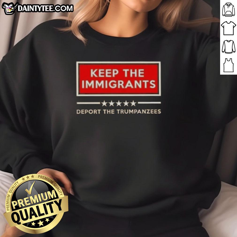 Good Keep The Immigrants Deport The Trumpanzees Sweatshirt featuring bold, colorful text on a stylish black background.