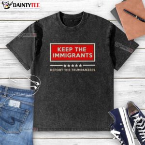 Good Keep The Immigrants Deport The Trumpanzees washed t-shirt featuring bold text and a vibrant design.