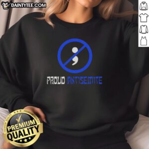 Good Proud Antisemite Semicolon Sweatshirt featuring bold text design in a stylish, comfortable fit for casual wear.