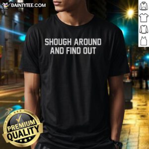 Good Shough Around And Find Out T-Shirt featuring bold text design on a casual, stylish tee for statement fashion.