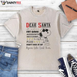 Good Snoopy Dear Santa t-shirt featuring a humorous wish for a fat bank account and a skinny body.