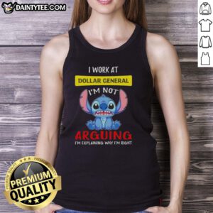 Good Stitch I Work at Dollar General tank top featuring 'Im Not Arguing, Im Explaining Why Im Right' slogan.
