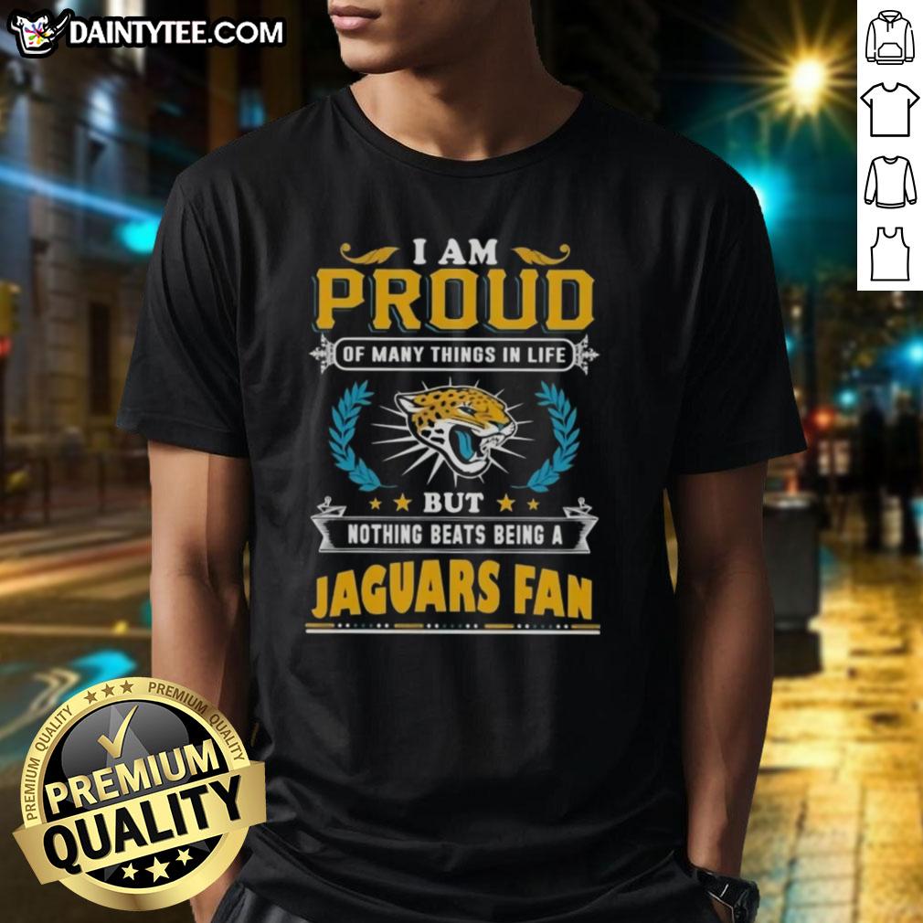 Happy I Am Proud Of Many Things In Life But Nothing Beats Being A Jacksonville Jaguars Fan T-Shirt design in vibrant colors.
