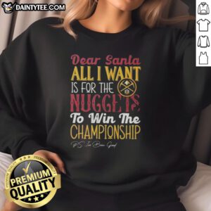 Cozy sweatshirt featuring 'Dear Santa, All I Want Is For The Denver Nuggets To Win The Championship' design.