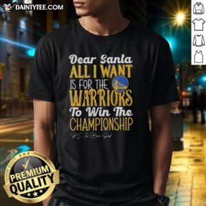 Hot 'Dear Santa, All I Want Is For The Golden State Warriors To Win The Championship' T-Shirt design