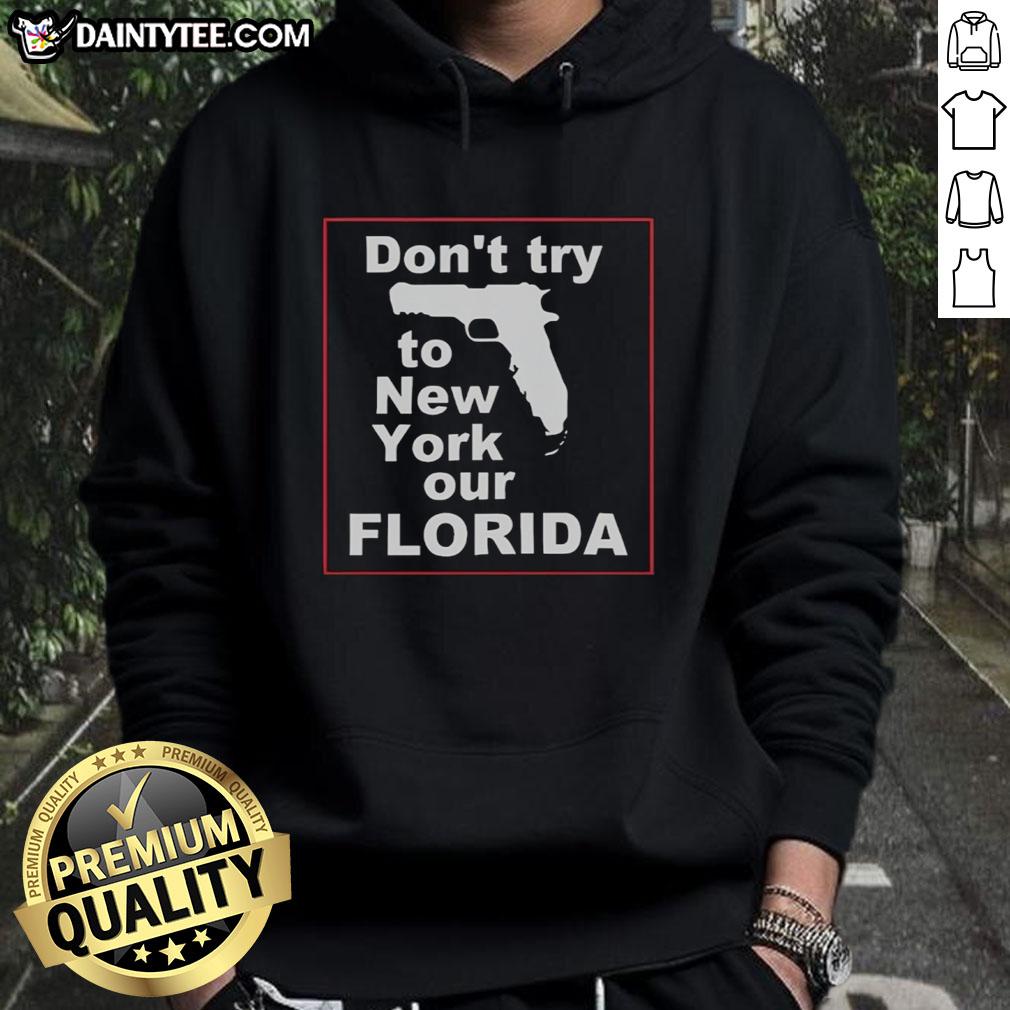 Hot Don't Try To New York Our Florida Hoodie showcasing a stylish design perfect for warm weather and casual wear.