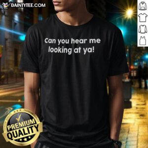 Nice Can You Hear Me Looking At Ya T-Shirt featuring bold graphic design and casual style for trendy outfits.
