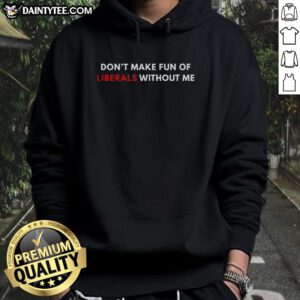 Funny 'Don't Make Fun of Liberals Without Me' hoodie in vibrant colors, perfect for casual wear and making a statement.