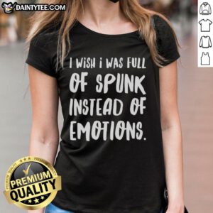 Nice I Wish I Was Full Of Spunk Instead Of Emotions Ladies Tee in a stylish design, perfect for expressing personality.