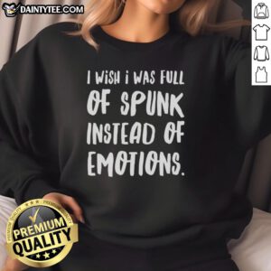 Trendy 'I Wish I Was Full Of Spunk Instead Of Emotions' sweatshirt, perfect for casual wear and expressing your unique style.