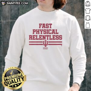 Nice Indiana Football Fast Physical Relentless sweatshirt featuring a bold design and comfortable fit for fans.