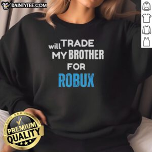 Nice 'Will Trade My Brother For Robux' gaming sweatshirt featuring bold text design, perfect for gamers and Roblox fans.