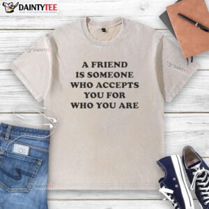Alt Text: Official A Friend Is Someone Who Accepts You For Who You Are washed t-shirt in soft cotton, perfect for casual wear.