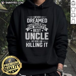 Cozy 'I Never Dreamed I'd Grow Up To Be The World's Best Uncle' hoodie, perfect for proud uncles celebrating family.