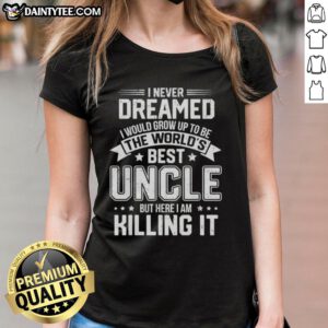 Official I Never Dreamed I Would Grow Up To Be The World's Best Uncle Ladies Tee design featuring bold text and stylish graphics.