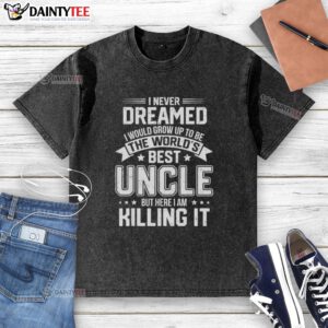 Official I Never Dreamed I Would Grow Up To Be The World's Best Uncle T-Shirt in a casual setting, showcasing fun design.
