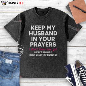 Alt Text: Official Keep My Husband In Your Prayers T-Shirt design, featuring a humorous message for those without a husband yet.