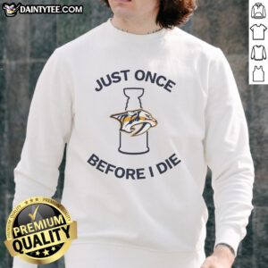 Official Nashville Predators Just Once Before I Die sweatshirt featuring team colors and logo, perfect for fans.