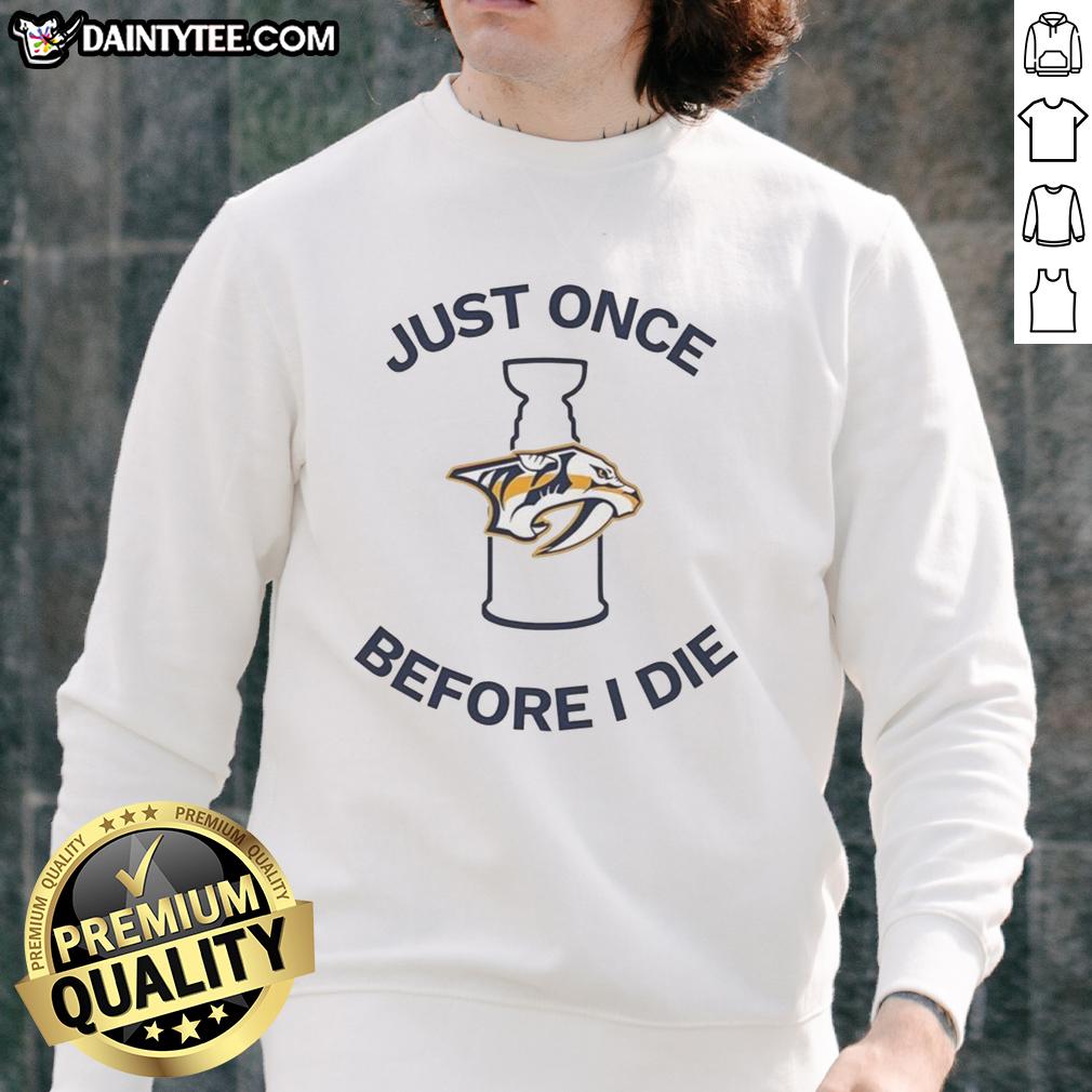 Official Nashville Predators Just Once Before I Die sweatshirt featuring team colors and logo, perfect for fans.