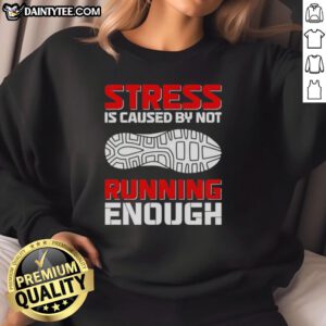 Official Stress Is Caused By Not Running Enough Sweatshirt featuring bold text design for fitness enthusiasts.