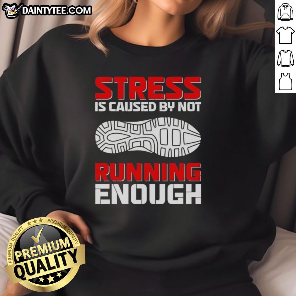 Official Stress Is Caused By Not Running Enough Sweatshirt featuring bold text design for fitness enthusiasts.