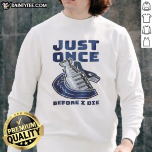Official Vancouver Canucks 'Just Once Before I Die' sweatshirt showcasing team logo and vibrant colors.