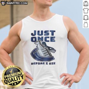 Official Vancouver Canucks 'Just Once Before I Die' tank top featuring team logo and stylish design for fans.