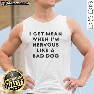 Original I Get Mean When I'm Nervous Like A Bad Dog Tank Top in black, featuring a bold graphic design for casual style.