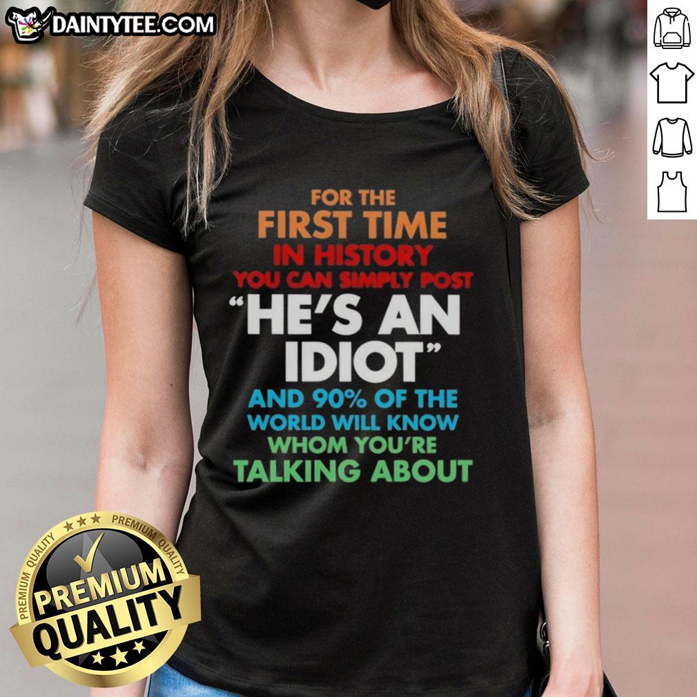 Premium ladies tee featuring 'He's an idiot and 90% of the world will know' design, perfect for bold fashion statements.