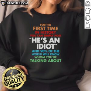 Premium sweatshirt featuring the phrase 'He's an idiot and 90% of the world will know' for first-time posters.