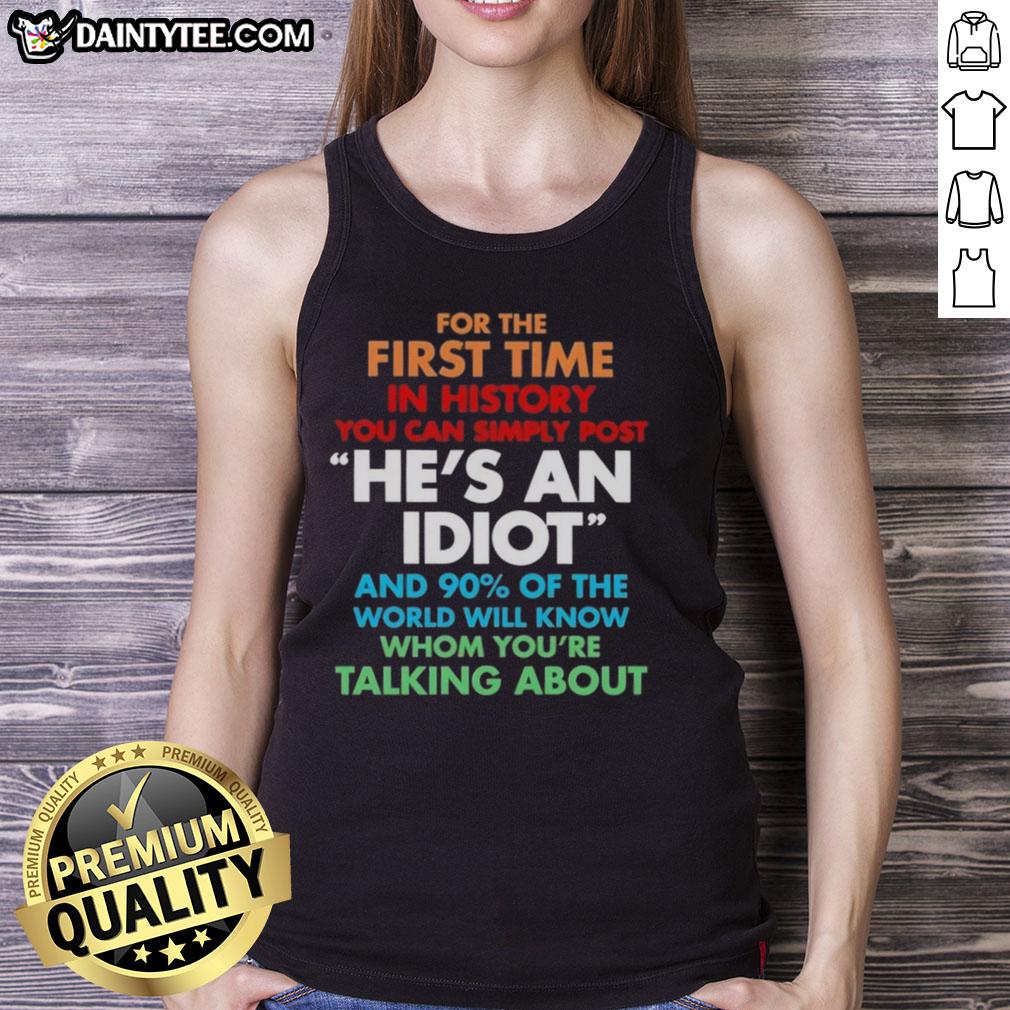 Premium tank top featuring bold text 'He's an idiot and 90% of the world will know' for first-time posters.