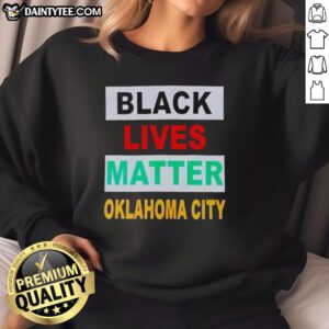 Top Black Lives Matter Oklahoma City sweatshirt featuring bold graphics and a comfortable fit for activism and support.