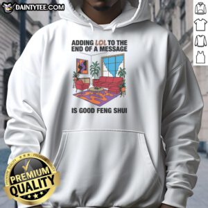 Awesome hoodie featuring 'Lol to the end of a message is good feng shui' for a fun and stylish statement.