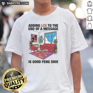Awesome 'Adding Lol To The End Of A Message Is Good Feng Shui' T-Shirt design featuring a playful, eye-catching graphic.