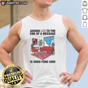 Awesome adding 'LOL' to the end of a message is good Feng Shui tank top design featuring playful typography and vibrant colors.