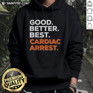 Awesome Good Better Best Cardiac Arrest Hoodie featuring a bold design, perfect for health awareness and casual wear.